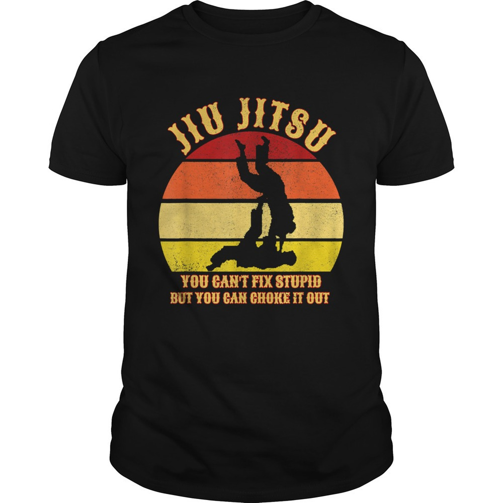 Jiu Jitsu You Cant Fix Stupid But You Can Choke It Out  Shirt